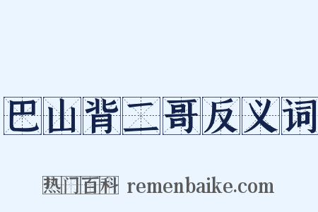 巴山背二哥反义词是什么意思的图片